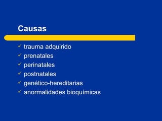 Causas trauma adquirido prenatales perinatales postnatales genético-hereditarias anormalidades bioquímicas 