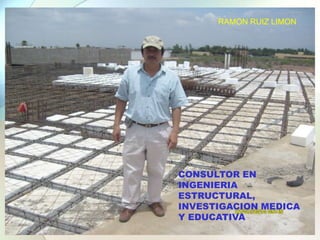 RAMON RUIZ LIMONCONSULTOR EN INGENIERIA ESTRUCTURAL, INVESTIGACION MEDICA Y EDUCATIVA