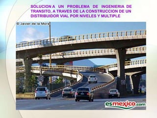 SOLUCION A UN PROBLEMA DE INGENIERIA DE TRANSITO, A TRAVES DE LA CONSTRUCCION DE UN DISTRIBUIDOR VIAL POR NIVELES Y MULTIPLE
