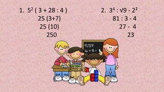 1. 52 ( 3 + 28 : 4 )
25 (3+7)
25 (10)
250
2. 34 : √9 - 2²
81 : 3 - 4
27 - 4
23