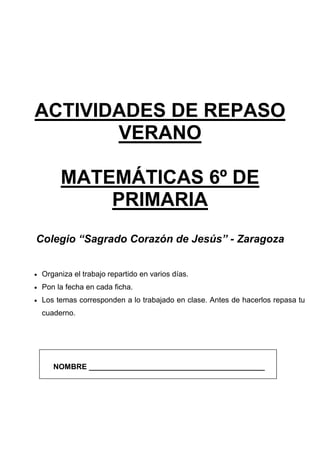 ACTIVIDADES DE REPASO
VERANO
MATEMÁTICAS 6º DE
PRIMARIA
Colegio “Sagrado Corazón de Jesús” - Zaragoza
• Organiza el trabaj...