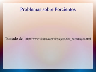 Problemas sobre Porcientos

Tomado de:

http://www.vitutor.com/di/p/ejercicios_porcentajes.html

 