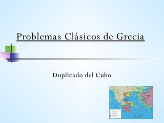 Problemas Clásicos de Grecia Duplicado del Cubo 