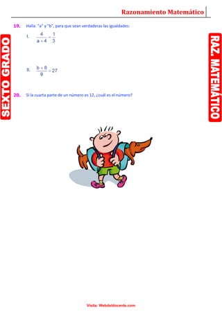 Razonamiento Matemático
Visita: Webdeldocente.com
19. Halla: "a" y "b", para que sean verdaderas las igualdades:
20. Si la cuarta parte de un número es 12, ¿cuál es el número?
 
