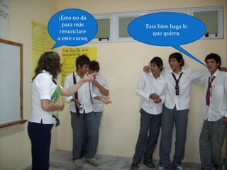 ¡Esto no da
para más
renunciare
a este curso¡
Esta bien haga lo
que quiera.
 