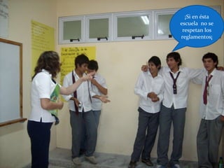 ¡Si en ésta
escuela no se
respetan los
reglamentos¡
 