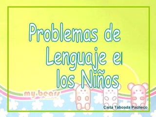 Problemas de Lenguaje en  los Niños Carla Taboada Pacheco 