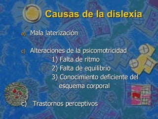 Causas de la dislexia <ul><li>Mala laterización </li></ul><ul><li>Alteraciones de la psicomotricidad </li></ul><ul><li>1) ...