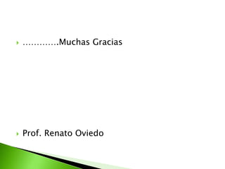  ………….Muchas Gracias
 Prof. Renato Oviedo
 