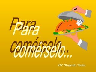 comérselo... Para XIV Olimpiada Thales 
