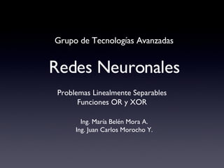 Redes Neuronales ,[object Object],[object Object],Ing. María Belén Mora A. Ing. Juan Carlos Morocho Y. Grupo de Tecnologías Avanzadas 