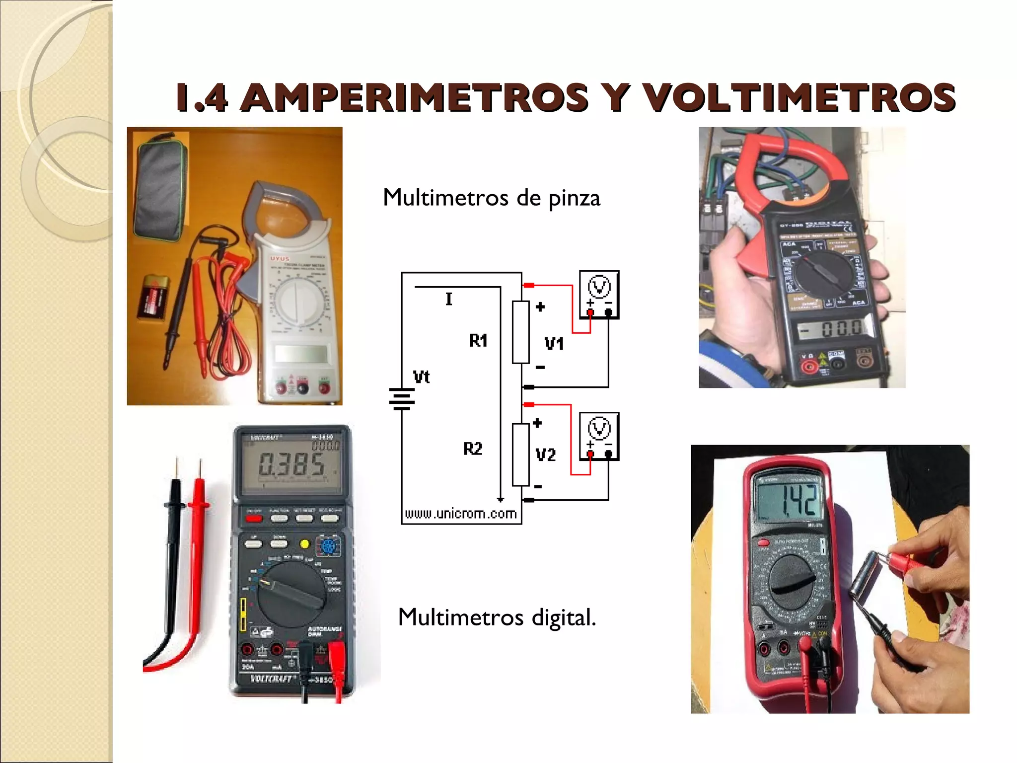 1.4 AMPERIMETROS Y VOLTIMETROS Multimetros de pinza Multimetros digital. 