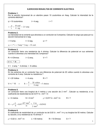 EJERCICIOS RESUELTOS DE CORRIENTE ELECTRICA
Problema 1.
Por la sección transversal de un alambre pasan 10 coulombios en 4s...