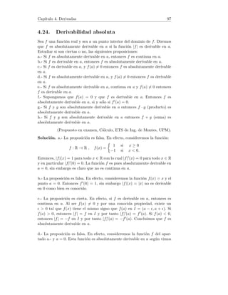 Capı́tulo 2. Sucesiones de números reales 13
Dado que 0  |q|  1, se verifica log |q|  0 con lo cual la última desigualdad
de (∗) equivale a n 
log 
log |q|
. Hemos demostrado que lı́m qn = 0.
7. Supongamos que an → L ∈ R. Entonces, tomando  = 1, existe un número
natural n0 tal que |(−1)n − L|  1. Para n = 2n0 obtenemos |1 − L|  1, lo
cual implica que L  0.
Para n = 2n0 + 1, obtenemos |−1 − L| = |1 + L|  1, lo cual implica que
L  0. Llegamos a una contradicción, en consecuencia la sucesión dada no
tiene lı́mite.
8. Sea {an} una sucesión convergente y supongamos a, b ∈ R fueran lı́mtes
de la misma. Sea   0. Como /2 es también mayor que cero y usando la
definición de lı́mite:
∃n0 ∈ N : si n ≥ n0 entonces |an − a|  /2,
∃n1 ∈ N : si n ≥ n1 entonces |an − b|  /2.
Si m = máx{n0, n1}, se verifica:
|a − b| = |a − am + am − b| ≤ |a − am| + |am − b|  /2 + /2 = .
Por tanto, el número |a − b| es menor o igual que todos los números positivos
. Como |a − b| ≥ 0, ha de ser necesariamente |a − b| = 0, es decir a = b.
Concluimos que si una sucesión es convergente, entonces su lı́mite es único.
2.3. Propiedades de los lı́mites (1)
1. Demostrar que toda sucesión convergente está acotada.
2. Dar un ejemplo de una sucesión acotada y no convergente.
3. Demostrar que toda sucesión constante {an} = {k} converge a k.
4. Demostrar que si dos sucesiones {an} y {bn} son convergentes, entonces
lı́m (an + bn) = lı́m an + lı́m bn, es decir que el lı́mite de la suma es la suma
de los lı́mites.
5. Demostrar que el producto de un infinitésimo por una sucesión acotada
es también un infinitésimo.
6. Demostrar que si dos sucesiones {an} y {bn} son convergentes, entonces
lı́m anbn = (lı́m an) (lı́m bn) , es decir que el lı́mite del producto es el producto
de los lı́mites.
7. Sea {an} → a ∈ R y k ∈ R. Demostrar que {kan} → ka, es decir que el
lı́mite de una constante por una sucesión es la constante por el lı́mite de la
sucesión.
8. Sea {an} una sucesión con an 6= 0 para todo n. Demostrar que si {an} → a
 