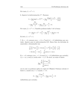 20 2.5 Subsucesiones
Sea n3 = máx{n0, n1, n2}. Para todo n ≥ n3 se verifica:
L −   xn ≤ an ≤ yn  L + ,
lo cual implica que |an − L|   para todo n ≥ n3, es decir lı́m
n→+∞
an = L.
10. Se verifica 7/n ≤ 1/2 ⇔ 14 ≤ n. Es decir, si n ≥ 14 :
0 ≤
7n
nn
≤

1
2
n
.
Por otra parte, y teniendo en cuenta que |1/2|  1 :
lı́m
n→+∞
0 = lı́m
n→+∞

1
2
n
= 0,
lo cual implica que lı́m
n→+∞
an = 0.
11. Para todo n se verifica − |an| ≤ an ≤ |an| . Por otra parte:
lı́m
n→+∞
(− |an|) = − lı́m
n→+∞
|an| = −0 = 0.
Es decir, lı́m
n→+∞
(− |an|) = lı́m
n→+∞
|an| = 0, lo cual implica (por el teorema
del Sandwich), que lı́m
n→+∞
an = 0.
2.5. Subsucesiones
1. Usando subsucesiones, demostrar que la sucesión {(−1)n} no es conver-
gente.
2. Demostrar que si una sucesión {xn} converge hacia x, entonces toda sub-
sucesión de {xn} converge hacia x.
Solución. 1. Elijamos las subsucesiones de {(−1)n} :
{x2n−1} = {(−1)2n−1
} = {−1}, {x2n} = {(−1)2n
} = {1}.
Entonces, {x2n−1} → −1 y {x2n} → 1. No todas las subsucesiones de
{(−1)n} tienen el mismo lı́mite, por tanto no es convergente.
2. Dado   0 existe n0 número natural tal que |xn − x|  . Elijamos nK
tal que nK ≥ n0. Entonces, para todo nk ≥ nK se verifica nk ≥ n0, y por
tanto |xnk
− x|  , lo cual implica que {xnk
} → x.
 