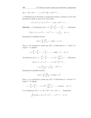 60 4.4 Derivación de funciones trigonométricas y circulares inversas
(c) Usando que la derivada de la suma (diferencia) es la suma (diferencia)
de las derivadas, h0(x) = 20x4 − 24x3 + 6x + 6.
5. (i) f0(x) =
b(c + dx) − d(a + bx)
(c + dx)2
=
bc − ad
(c + dx)2
.
(ii) g0(x) =
3(x2 − 4x + 3) − (2x − 4)(3x + 5)
(x2 − 4x + 3)2
=
−3x2 − 10x + 29
(x2 − 4x + 3)2
.
6. (a) Podemos escribir y = 3x2/3 − 2x5/2 + x−3. Por tanto:
y0
= 2x−1/3
− 5x3/2
− 3x−4
=
2
3
√
x
− 5x
√
x −
3
x4
.
(b) y0 =
−
1
2
√
x
(1 +
√
x) −
1
2
√
x
(1 −
√
x)
(1 +
√
x)2
=
1
√
x
(1 +
√
x)2
=
1
√
x(1 +
√
x)2
.
(c) Podemos escribir y = 4x6
√
5x3/2 = 4
√
5x15/2, por tanto:
y0
= 30
√
5x13/2
= 30
√
5
√
x13 = 30
√
5x6√
x.
4.4. Derivación de funciones trigonométricas y cir-
culares inversas
1. Hallar y0 siendo:
(a) y = a cos x + b sen x. (b) y =
sen x + cos x
sen x − cos x
. (c) y = x tan x.
2. Hallar:
(a)
d
dx
(x arcsen x). (b)
d
dx
(cot x − tan x). (c)
d
dt
(t2 − 2) cos t − 2t sen t

.
3. Demostrar que:
(a)
d
dx
(tan x) =
1
cos2 x
. (b)
d
dx
(cot x) = −
1
sen2 x
.
4. Hallar
d
dx
(csc x) y
d
dx
(sec x).
5. Demostrar que si f(x) = sen x, entonces f0(x) = cos x.
6. Demostrar que si f(x) = cos x, entonces f0(x) = − sen x.
Solución. 1. (a) y0 = −a sen x + b cos x.
 