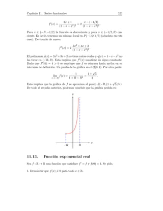 Capı́tulo 4. Derivadas 75
4.13. Derivadas de órdenes superiores
1. Hallar las derivadas hasta orden 3 de la función y =
√
x.
2. Demostrar que la función f(x) = e−x cos x satisface la relación f(4)(x) +
4f(x) = 0.
3. Calcular la derivada enésima de la función f(x) =
1
x − 1
.
4. Hallar la derivada enésima de la función f(x) =
2x + 1
x2 + x − 2
.
5. Calcular f(n)(x) siendo f(x) = e−kx, (k ∈ R).
6. Se considera la función f : R → R definida por:
f(x) =

e−1/x2
si x 6= 0
0 si x = 0.
Demostrar que es indefinidamente derivable en R. Determinar f(n)(0).
7. Hallar la derivada enésima de la función f(x) = ex + e−x.
8. Hallar la derivada enésima de la función f(x) =
√
x.
9. Hallar la derivada enésima de la función f : R − {−1, 0} → R dada por
f(x) =
1
x3 + x2
.
Solución. 1. Como y = x1/2, tenemos: y0 =
1
2
x−1/2, y00 = −
1
4
x−3/2, y000 =
3
8
x−5/2.
O bien, y0 =
1
2
√
x
, y00 = −
1
4x
√
x
, y000 =
3
8x2
√
x
.
2. Las derivadas hasta orden 4 son:
f0(x) = −e−x cos x + e−x(− sen x) = −e−x(cos x + sen x).
f00(x) = e−x(cos x + sen x) − e−x(− sen x + cos x) = 2e−x sen x.
f(3)(x) = −2e−x sen x + 2e−x cos x = 2e−x(cos x − sen x).
f(4)(x) = −2e−x(cos x − sen x) + 2e−x(− sen x − cos x) = 2e−x(−2 cos x)
= −4e−x cos x.
Por tanto, f(4)(x) + 4f(x) = −4e−x cos x + 4e−x cos x = 0.
3. Hallemos las primeras derivadas de f :
f(x) = (x − 1)−1, f0(x) = −(x − 1)−2, f00(x) = 2(x − 1)−3,
f(3)(x) = −6(x − 1)−4, f(4)(x) = 24(x − 1)−5.
El cálculo de las anteriores derivadas permite conjeturar la fórmula:
f(n)
(x) = (−1)n
n!(x − 1)−n−1
. (1)
Demostremos (1) por inducción. El paso base ya está verificado, veamos el
paso de inducción. Supongamos que la fórmula es cierta para n. Entonces,
 