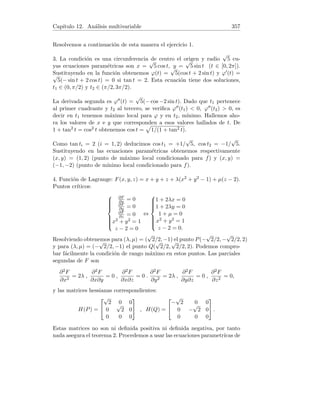 Capı́tulo 4. Derivadas 93
4.21. Familia de funciones de clase 1
Sea C el conjunto de las funciones f de R en R de clase 1 y que cumplen las
condiciones siguientes:
∀x ∈ R f0
(f(x)) · f0
(x) = 1, f0
(0)  0, f(1) = 1.
Se pide:
1. Comprobar que la función identidad I pertenece a C.
2. Verificar que f ∈ C ⇒ f ◦ f = I.
3. Demostrar que f ∈ C ⇒ f es creciente.
4. Demostrar que I es el único elemento de C.
(Propuesto en examen, Cálculo, ETS de Ing. Industriales, UPM).
Solución. 1. La función identidad es I(x) = x, ∀x ∈ R. Dado que I0(x) = 1
para todo x ∈ R se verifica:
∀x ∈ R I0
(I(x)) · I0
(x) = I0
(x) · 1 = 1 · 1 = 1, I0
(0) = 1  0, I(1) = 1.
Es decir, f ∈ C.
2. Por el teorema de la derivada de la función compuesta, (f ◦ f)0(x) =
f0(f(x)) · f0(x). Por las hipótesis dadas, (f ◦ f)0(x) = 1 lo cual implica que
f ◦ f ha de ser de la forma (f ◦ f)(x) = x + k con k constante. Usando la
condición f(1) = 1, obtenemos (f ◦ f)(1) = f[f(1)] = f(1) = 1. Por otra
parte:
(f ◦ f)(1) = f[f(1)] = f(1 + k) = (1 + k) + k = 1 + 2k.
Es decir, 1 = 1 + 2k o equivalentemente k = 0, por tanto, f ◦ f = I.
3. De la condición ∀x ∈ R f0(f(x)) · f0(x) = 1, deducimos que f0(x) 6= 0
para todo x ∈ R. Como f0 es continua en R, se verifica f0(x)  0 ∀x ∈ R
o bien f0(x)  0 ∀x ∈ R (en caso contrario irı́a en contradicción con
el teorema de Bolzano). Dado que f0(0)  0 ha de ser necesariamente
f0(x)  0 ∀x ∈ R lo cual implica que f es creciente (estrictamente) en
R.
4. Sea f ∈ C, veamos que para todo x ∈ R se verifica f(x) = x. En efecto,
usando los apartados 2. y 3. tenemos
x  f(x) ⇒ f(x)  f(f(x)) = (f ◦ f)(x) = I(x) = x (absurdo),
x  f(x) ⇒ f(x)  f(f(x)) = (f ◦ f)(x) = I(x) = x (absurdo).
Para todo x ∈ R no puede ocurrir ni x  f(x) ni x  f(x) y por tanto ha
de ser necesariamente f(x) = x ∀x ∈ R. Concluimos que C = {I}.
 