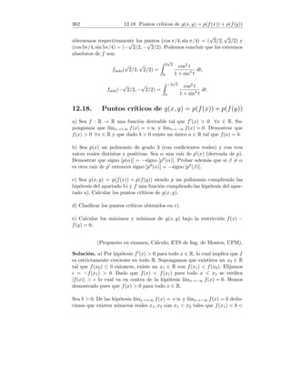 98 4.24 Derivabilidad absoluta
y cumple f(a) 6= 0. Sin embargo no es derivable en a al no ser continua en
este punto.
e.- La proposición es cierta. En efecto, si f es continua en a y f(a) 6= 0 existe
un   0 tal que f(x) tiene el mismo signo que f(a) en I = (a − , a + ). Si
f(a)  0, entonces f = |f| en I y por ser f absolutamente derivable en a,
f0(a) = |f|0(a). Si f(a)  0, entonces f = −|f| en I y por ser f absoluta-
mente derivable en a, f0(a) = −|f|0(a). Es decir, f es derivable en a.
f.- La proposición es cierta. En efecto, sea f(a) = 0 y f derivable en a.
Veamos que f es absolutamente derivable en a ⇔ f0(a) = 0.
⇒) Por ser f derivable en a y f(a) = 0, existe y es finito:
f0(a) = lı́m
h→0
f(a + h)
h
. (1)
Por ser f absolutamente derivable en a y f(a) = 0, existe y es finito:
lı́m
h→0
|f(a + h)|
h
. (2)
Tomando valor absoluto en (1):
|f0(a)| = lı́m
h→0
|f(a + h)|
|h|
.
Por tanto
|f0
+(a)| = lı́m
h→0+
|f(a + h)|
|h|
= lı́m
h→0+
|f(a + h)|
h
,
|f0
−(a)| = lı́m
h→0−
|f(a + h)|
|h|
= − lı́m
h→0−
|f(a + h)|
h
.
Por (2), existe lı́mh→0 |f(a + h)|/h y por tanto los lı́mites por la derecha e
izquierda coinciden. Es decir,
|f0(a)| = −|f0(a)| ⇒ 2|f0(a)| = 0 ⇒ |f0(a)| = 0 ⇒ f0(a) = 0.
⇐) Por hipótesis f(a) = 0 y f es derivable en a con f0(a) = 0. Veamos que f
es absolutamente derivable en a. En efecto, f(a) = 0 y f0(a) = 0 implica que
lı́mh→0 f(a + h)/h = 0. Entonces, dado un   0 se verifica |f(a + h)/h|  
para h suficientemente próximo a 0. Ahora bien,
 