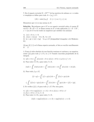 108 5.3 Teorema del valor medio de Cauchy
5.3. Teorema del valor medio de Cauchy
1. Comprobar que se verifican las hipótesis del teorema del valor medio de
Cauchy para las funciones f, g : [1, 2] → R definidas por:
f(x) = x2
+ 2, g(x) = x3
− 1.
Hallar el c o los c correspondientes.
2. Comprobar que se verifican las hipótesis del teorema del valor medio de
Cauchy para las funciones f, g : [0, π/2] → R definidas por
f(x) = sen x, g(x) = cos x.
Hallar el c o los c correspondientes.
3. Demostrar el teorema del valor medio de Cauchy:
Sean f, g : [a, b] → R dos funciones tales que: (i) f y g son continuas en
[a, b]. (ii) f y g son derivables en (a, b). (iii) g0(x) 6= 0 para todo x ∈ (a, b).
Entonces, existe un c ∈ (a, b) tal que
f0(c)
g0(c)
=
f(b) − f(a)
g(b) − g(a)
.
Solución. 1. (i) f y g son continuas en [1, 2] (teorema de continuidad de
las funciones elementales).
(ii) f y g son derivables en (1, 2) (teorema de derivabilidad de las funciones
elementales), siendo sus derivadas f0(x) = 2x y g0(x) = 3x2.
(iii) Tenemos g0(x) = 0 ⇔ 3x2 = 0 ⇔ x = 0, lo cual implica que g0(x) 6= 0
para todo x ∈ (1, 2). Como consecuencia del teorema del valor medio de
Cauchy, existe un c ∈ (1, 2) tal que
f0(c)
g0(c)
=
f(2) − f(1)
g(2) − g(1)
.
Hallemos c :
f0(c)
g0(c)
=
f(2) − f(1)
g(2) − g(1)
⇔
2c
3c2
=
6 − 3
7 − 0
⇔
2
3c
=
3
7
⇔ c = 14/9.
Claramente c = 14/9 ∈ (1, 2).
2. i) f y g son continuas en [0, π/2] (teorema de continuidad de las funciones
elementales).
(ii) f y g son derivables en (0, π/2) (teorema de derivabilidad de las funciones
elementales), siendo sus derivadas f0(x) = cos x y g0(x) = −sen x.
 