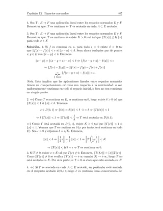 Capı́tulo 6. Fórmula de Taylor 119
4. Hallemos las primeras derivadas de f :
f(x) = log(1 + x) ⇒ f(0) = 0,
f0
(x) = (x + 1)−1
⇒ f0
(0) = 1 = 0!,
f00
(x) = −(x + 1)−2
⇒ f00
(0) = −1!,
f(3)
(x) = 2(x + 1)−3
⇒ f(3)
(0) = 2!,
f(4)
(x) = −2 · 3 (x + 1)−4
⇒ f(4)
(0) = −3!,
f(5)
(x) = 2 · 3 · 4 (x + 1)−5
⇒ f(5)
(0) = 4!.
Fácilmente podemos demostrar por inducción que
f(n)
(x) = (−1)n+1
(n − 1)!(x + 1)−n
,
por tanto:
f(n)
(0) = (−1)n+1
(n − 1)! , f(n+1)
(ξ) =
(−1)nn!
(ξ + 1)n+1
.
Entones,
log(1 + x) = f(0) +
f0(0)
1!
x +
f(2)(0)
2!
x2
+ + · +
f(n)(0)
n!
xn
+
f(n+1)(ξ)
(n + 1)!
xn+1
= x −
x2
2
+
x3
3
−
x4
4
+
x5
5
− · · · +
(−1)n+1xn
n
+
(−1)nxn+1
(n + 1)(ξ + 1)n+1
,
estando ξ comprendido entre 0 y x.
6.3. Aproximación de funciones por polinomios
1. Aproximar la función f(x) = log(1 + x) por un polinomio de grado 9 en
el intervalo [0, 1]. Estimar el error debido a la supresión del resto.
2. Acotar el error de la fórmula aproximada: e ≈ 2 +
1
2!
+
1
3!
+
1
4!
.
3. Calcular aproximadamente log 2, usando el polinomio de Maclaurin de
grado 5 de la función f(x) = log(x + 1). Dar una cota del error cometido.
4. Expresar el polinomio f(x) = x3 − 2x2 + 6x − 7 en potencias enteras y
positivas de x + 1.
5. Averiguar cuantos términos hay que tomar en la fórmula de Maclaurin
aplicada a la función f(x) = ex, para obtener un polinomio que la represente
en el intervalo [−1, 1], con tres cifras decimales exactas.
6. Determinar un intervalo verificando que la fórmula aproximada cos x ≈
1 −
x2
2!
+
x4
4!
tiene un error menor que 0,00005.
 