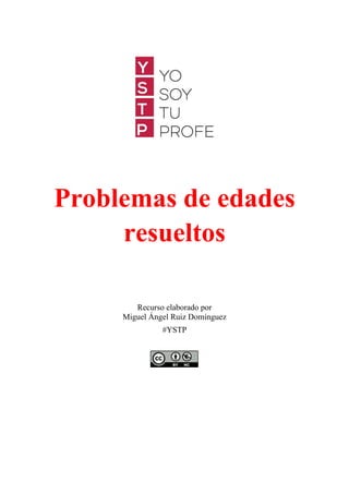 Problemas de edades
resueltos
Recurso elaborado por
Miguel Ángel Ruiz Domínguez
#YSTP
 