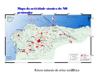 Riscos naturais de orixe xeolóxica27
•
Mapa da actividade sísmica do NO
penínsular
 