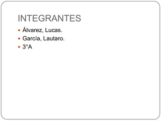 INTEGRANTES
 Álvarez, Lucas.
 García, Lautaro.
 3°A
 
