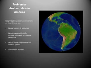 Problemas Ambientales en América Los principales problemas ambientales en el continente son: ,[object Object]