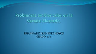 BRIANN ALEXIS JIMENEZ HOYOS
GRADO: 10*1
 