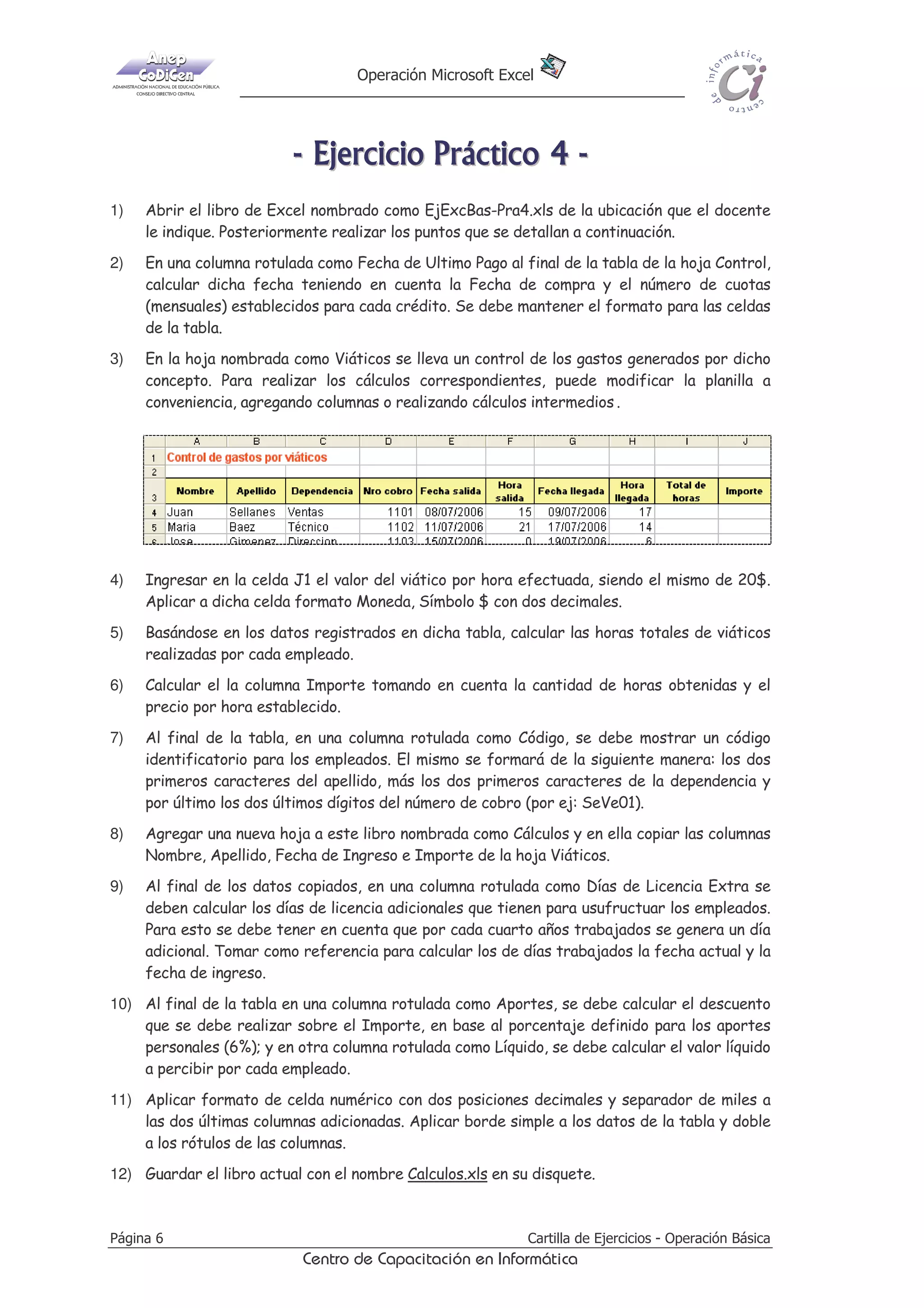 HO VLJXLHQWH WH[WR ´(PSUHVD HO
7UpERO 6$µ HQ IXHQWH RPLF 6DQV GH  SWRV  FRORU URMR

3)

5HDOL]DU ODV VLJXLHQWHV PHMRUDV GH DVSHFWR D GLFKD SODQLOOD
a)

$SOLFDU D ORV WtWXORV GH ODV FROXPQDV IXHQWH RXULHU  SWRV R VLPLODU 