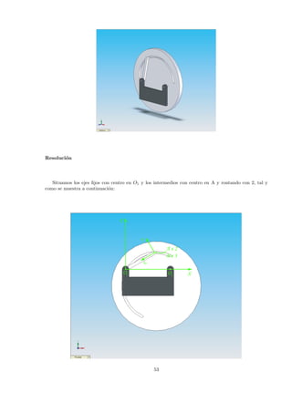 r2
r1
r3
Resoluci´on
Situamos los ejes ﬁjos con centro en O1 y los intermedios con centro en A y rontando con 2, tal y
como se muestra a continuaci´on:
X
Y
xy
A c 2
B c 3
O1 O2
53
 