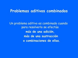 Problemas aditivos combinados <ul><li>Un problema aditivo es combinado cuando  para resolverlo se efectúa  </li></ul><ul><...