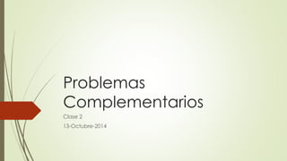 Problemas 
Complementarios 
Clase 2 
13-Octubre-2014 
 