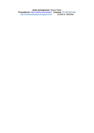 Autor pictogramas: Sergio Palao
Procedencia: http://catedu.es/arasaac/ Licencia: CC (BY-NC-SA)
http://enelauladeapoyo.blogspot.com/ ELENA E. MEDINA
 