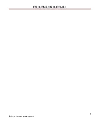 PROBLEMAS CON EL TECLADO 
4 
Jesus manuel luna ruelas 
