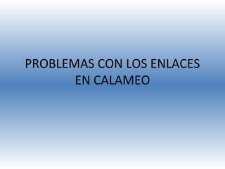 PROBLEMAS CON LOS ENLACES
EN CALAMEO

 