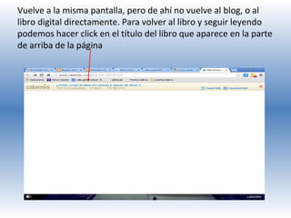 Vuelve a la misma pantalla, pero de ahí no vuelve al blog, o al
libro digital directamente. Para volver al libro y seguir leyendo
podemos hacer click en el título del libro que aparece en la parte
de arriba de la página

 