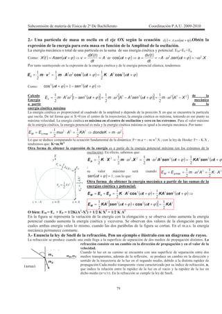 !
5
( : $ ! , >O / ( ) ( )ϕ+ω= >
2! ! " = !
/ * 4 + * = , + : 20W2 X2+
: ( ) ( ) ( ) ( ) ( ) XtsenA
dt
tdv
atA
dt
tdX
vtAsentX ..cos
)(
ωϕωωϕωωϕω −=+⋅−==+⋅⋅==+=
, -+ * = , * + 4 3 :
:
1 &
!
&2
/ * = + + + , + + P 9 +
9 ( 9 PW B , C3 * = 4- 3 +
4- 1 / * = &2 2 1 4-
* = 3 * + , * = 4- * * 4 :
!!
ωω ⋅==⋅== mdondeKKAAmEE cM max I
/ 9 + ( 4 : W W ? P I , < H : W A P 3
9 : -N R(
> " 2! + * + 4- B -
C 2 ( 3 9 :
( ) ( ϕωϕωωω +=+⋅=⋅=⋅= tsenKAtsenAmXmXKEp
!!!!
.
I
1 4- 4 :
( ) !=+ ϕωtsen I 9 :
> " & !
!
( ) ( )+++⋅=+= ϕωϕω tsenKAtAKEEE pcM
!!
cos
( ) ( )[ ] !!
KAttsenKAEM =+++= ϕωϕω cos
> 1 N 1 W 1 N #X(-4=(
:O(
5 W #X( - O(
N #X( - =(
2 ( * + 1 * * , 1 *
+ * = , 1 1 1 1 * +
* 1 3 + 4 ( * 2 *
4 +
) : 1 " , ! /
/ ( + * + ( + + + *
" ! !
) + ( +
+ 3 4 ( - 3 + ,
, ) * 3 + )
+ + * + 1 ) + ( 3 3
9 + ) ) 1 , + ) )
B W N1C 2 ( + ,
( )[ ] ( )[ ] ( )!!
!
!
XAmtsenAAmtsenAmEc −⋅=+−⋅=+−⋅= ωϕωωϕωω
( ) ( )ϕωϕωω +⋅=+⋅=⋅= tAKtAmvmEc
!!!
coscos
( ) ( )+−=+ ϕωϕω tsent !cos
!!
AKAmEE pM ⋅=⋅== ωmax
B C
B * C
 