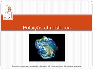 Poluição atmosférica




Trabalho realizado pela aluna Bianca Santos do 9ºB nº5 no âmbito da disciplina de Geografia
 