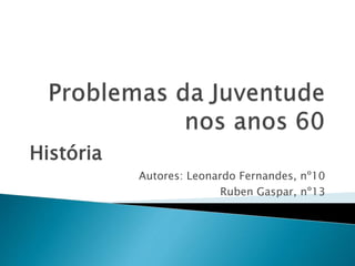História
Autores: Leonardo Fernandes, nº10
Ruben Gaspar, nº13
 