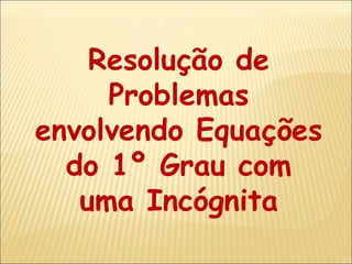 Resolução de Problemas envolvendo Equações do 1º Grau com uma Incógnita 