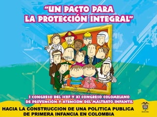 HACIA LA CONSTRUCCION DE UNA POLITICA PUBLICA
DE PRIMERA INFANCIA EN COLOMBIA
 