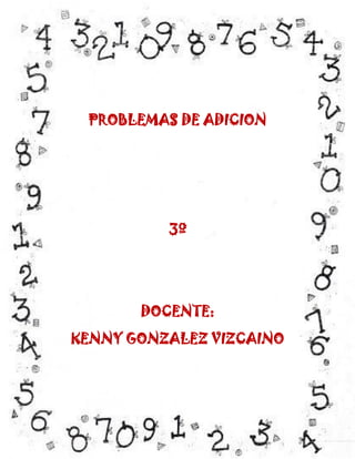PROBLEMAS DE ADICION
3º
DOCENTE:
KENNY GONZALEZ VIZCAINO
 