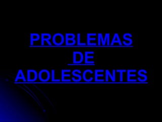 PROBLEMAS  DE ADOLESCENTES 