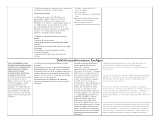– Problemas de evocación: expresiones interrumpidas con
sustituciones de palabras y uso de muletillas.
Sintomatología asociada:
Los difásicos suelen presentar dificultades en la
estructuración espacial, trastornos en el ritmo y
dificultades psicomotrices, repercutiendo estas
dificultades en un retraso en los aprendizajes básicos, en
su equilibrio afectivo-emocional y en la autoestima
(presentándola baja). Si como consecuencia de sus
dificultades se produce un fracaso en sus aprendizajes
escolares, éste traerá consecuencias personales,
familiares y de relación como por ejemplo:
-Problemas en la memoria secuencial de estímulos
visuales.
-Trastornos de tipo perceptivo.
-Falta de programación en su actividad lúdica (juego
simbólico).
-Alteraciones de la conducta social y afectiva, con rasgos
de ansiedad.
-Dificultades en el desarrollo cognitivo: relación
pensamiento/lenguaje.
-Graves dificultades para el aprendizaje del lector-
escritura.
distinguir sonidos distintos a
través de juegos.
actividades que
permitan aumentar la comprensión
verbal
ejercicios morfosintácticos (crear
frases a partir de palabras)
ejercicios que le ayuden
a organizar y estructurar oraciones
Dislalia funcional o transtorno fonológico
Es una dificultad para articular
fonemas, silabas o palabras a causa
de alteraciones orgánicas. En este
caso los problemas se deben a
trastornos del tono y del
movimiento de los músculos que
controlan los movimientos.
Se caracterizan por ser alteraciones
en la articulación de algún o
algunos fonemas bien por ausencia
o alteración de algunos sonidos
concretos del habla o por la
sustitución de estos por otros, de
forma improcedente, en personas
que no muestran patologías del
sistema nervioso central, ni en los
órganos fono-articulatorios a nivel
anatómico.
Los niños y niñas que presentan dislalias en su habla
presentan:
 Una presencia de errores en la articulación de sonidos
del habla (Sustitución, distorsión, omisión o adición) al
principio, en medio o al final de las palabras, tanto en su
lenguaje coloquial como en repetición de esos sonidos
cuando se le da un modelo de palabra que los contenga.
 Suelen tener más de cuatro años.
 No existe evidencia, ni diagnóstico de hipoacusia,
trastornos neurológicos, deficiencia mental, ni cambio
idiomático.
Estimular la capacidad del niño para
producir sonidos, reproduciendo
movimientos y posturas,
experimentando con las vocales y las
consonantes. Se le enseñará a comparar
y diferenciar los sonidos. Estimulación
de la coordinación de los movimientos
necesarios para la pronunciación de
sonidos: ejercicios labiales y linguales.
Se enseña al niño las posiciones
correctas de los sonidos más difíciles. Se
realizan ejercicios donde el niño debe
producir el sonido dentro de sílabas
hasta que se automatice el patrón
muscular necesario para la articulación
del sonido. Llegados a este punto el niño
ya está preparado para comenzar con
las palabras completas, a través de
juegos se facilitará la producción y
articulación de los sonidos difíciles
dentro de las palabras. Una vez que el
niño es capaz de pronunciar los sonidos
difíciles en cualquier posición de una
palabra, se tratará que lo realice fuera
de las sesiones, es decir, en su lenguaje
espontáneo y no solo en las sesiones
terapéuticas
Trabajar la coordinación dinámica y el ritmo, como paso previo a la
articulación oral.: - Sentado en una silla, el alumno/a golpea
alternativamente el suelo con el pie derecho y el izquierdo siguiendo
distintos ritmos.
Escuchar un ritmo sencillos y reproducirlo (palmadas y patadas, sonidos y
palmadas,…): - Mientras que suena la música o algún instrumento, los
alumnos deben andar por el aula, cuando la música se pare deben
permanecer quietos sin moverse.
Desarrollar una adecuada discriminación auditiva de sonidos y de los
fonemas alterados. - Reconocer ruidos familiares, de animales, sonidos de
instrumentos musicales, ruidos hechos con el cuerpo,… - Identificar un
fonema determinado en distintas posiciones dentro de una palabra.
Ejemplo: ¿Dónde está la «p» en pato, al principio, en medio o al final de la
palabra?
Pronunciación correcta de los fonemas alterados.Realizaremos actividades
que faciliten la movilidad bucofacial y distintas praxias que favorezcan la
adquisición de los distintos fonemas alterados. Para ello se proponen las
siguientes actividades: - Control del soplo: soplo de velas, de papelitos,
soplar con pajitas,… - Movimientos de mandíbulas, labios, mejillas y de
lengua: ponercara de enfadado, de tristeza, de alegría, de asombro,… -
 