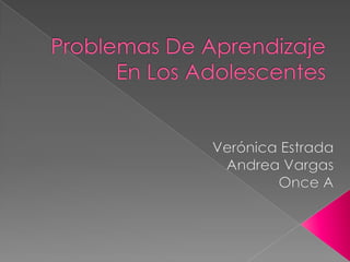 Problemas De Aprendizaje En Los Adolescentes Verónica Estrada  Andrea Vargas Once A 