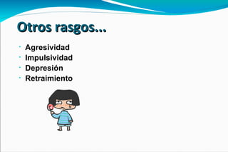 Otros rasgos... Agresividad Impulsividad Depresión Retraimiento 