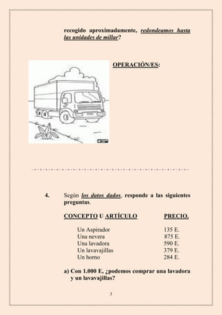 recogido aproximadamente, redondeamos hasta
las unidades de millar?

OPERACIÓN/ES:

4.

Según los datos dados, responde a ...