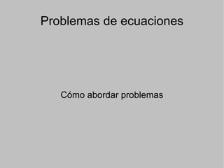Problemas de ecuaciones Cómo abordar problemas 